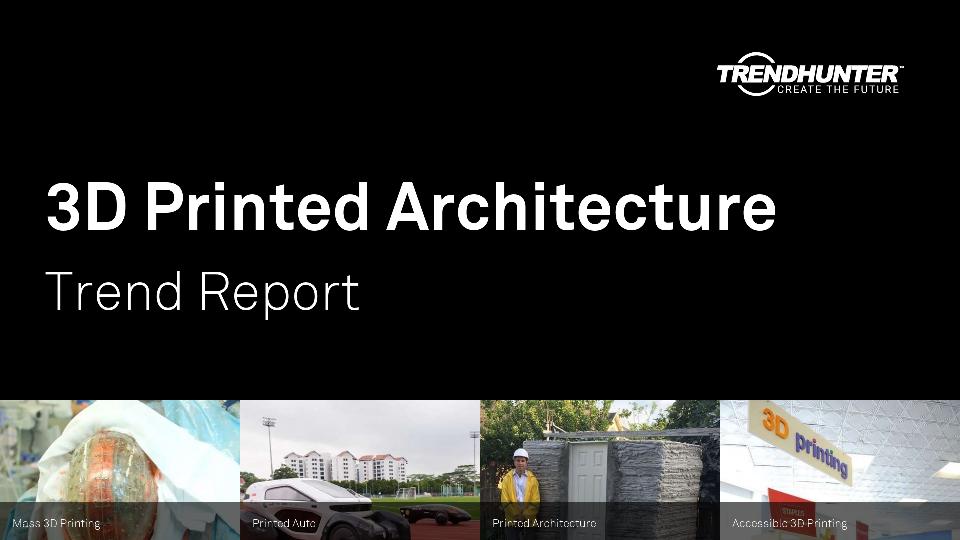 3D Printed Architecture Trend Report Research