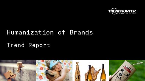Humanization of Brands Trend Report and Humanization of Brands Market Research