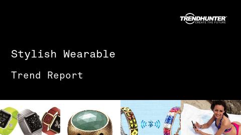 Stylish Wearable Trend Report and Stylish Wearable Market Research